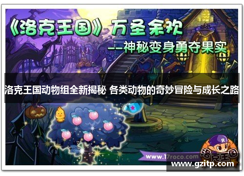 洛克王国动物组全新揭秘 各类动物的奇妙冒险与成长之路